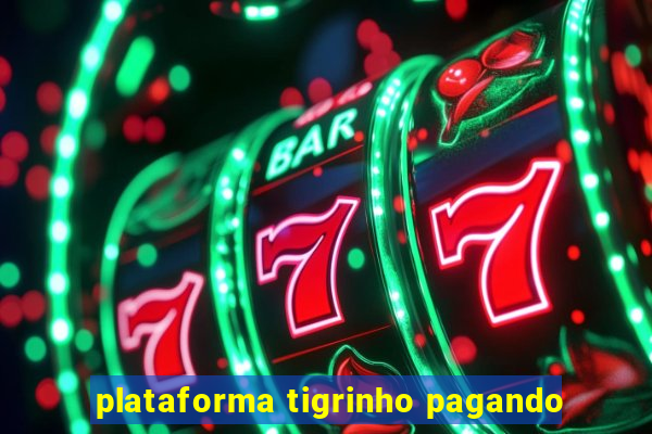 plataforma tigrinho pagando